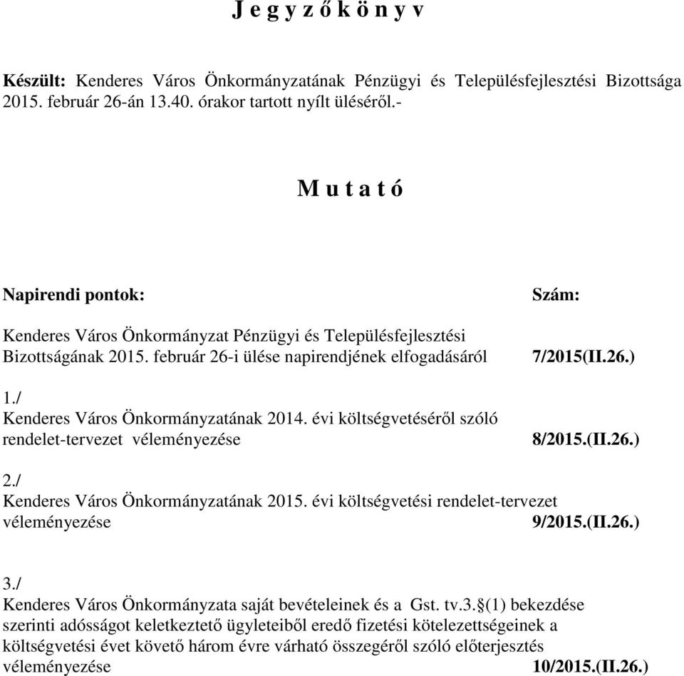 / Kenderes Város Önkormányzatának 2014. évi költségvetéséről szóló rendelet-tervezet Szám: 7/2015(II.26.) 8/2015.(II.26.) 2./ 9/2015.(II.26.) 3.