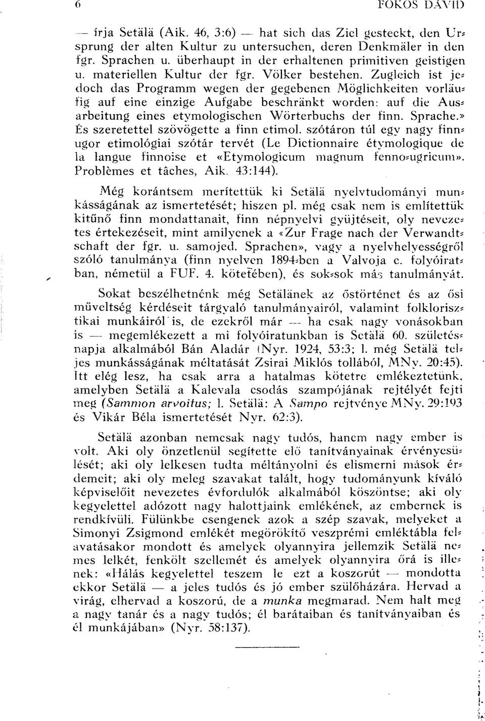 arbeitung eines etymologischen Wörterbuehs der finn. Sprache.» És szeretettel szövögette a finn etimol. szótáron túl egy nagy finn?