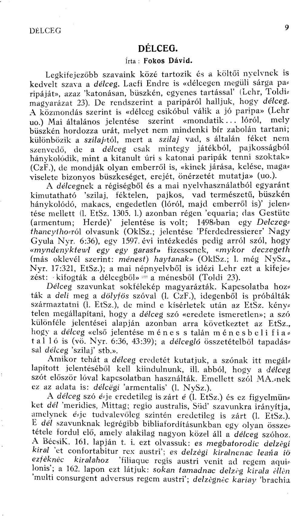 A közmondás szerint is «délceg csikóbul válik a jó paripa» (Lehr uo.) Mai általános jelentése szerint «mondatik.