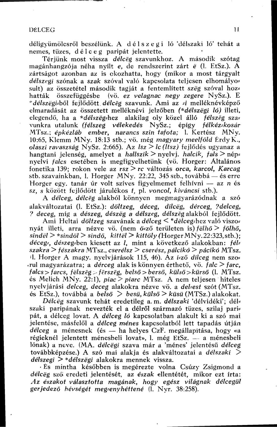 A zártságot azonban az is okozhatta, hogy (mikor a most tárgyalt délszegi szónak a szak szóval való kapcsolata teljesen elhomálvos sult) az összetétel második tagját a fentemlített szeg szóval hoz*