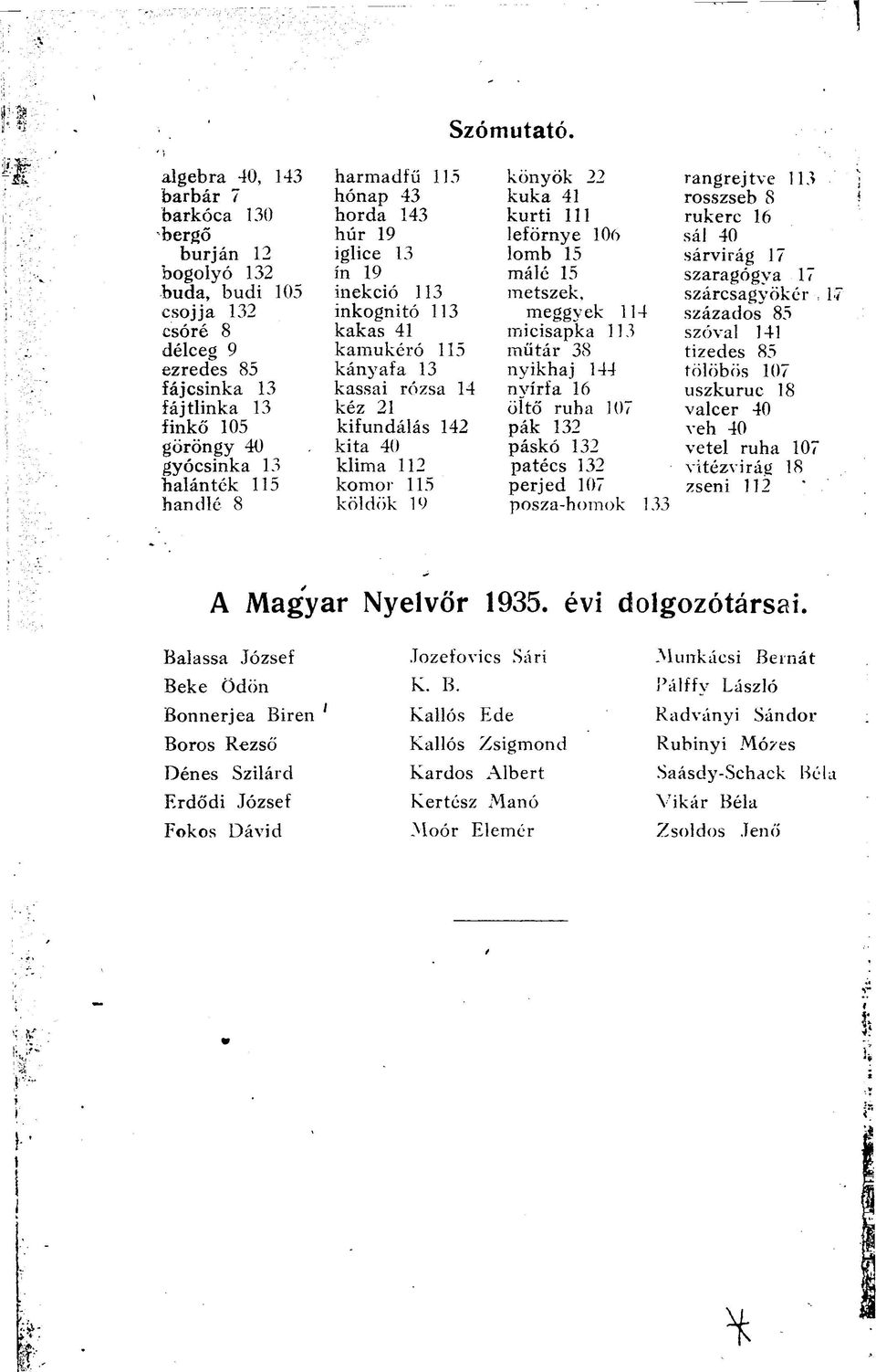 handlé 8 harmadfű 115 hónap 43 horda 143 húr 19 iglice 13 ín 19 inekció 113 inkognitó 113 kakas 41 kamukéró 115 kányafa 13 kassai rózsa 14 kéz 21 kifundálás 142 kita 40 klima 112 komor 115 köldök 19