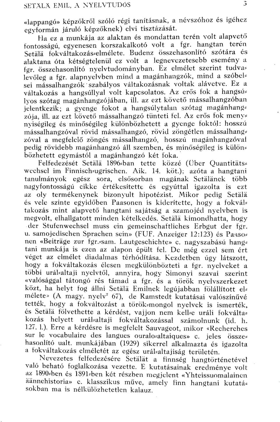 Budenz összehasonlító szótára és alaktana óta kétségtelenül ez volt a legnevezetesebb esemény a fgr. összehasonlító nyelvtudományban. Ez elmélet szerint tudva? levőleg a fgr.