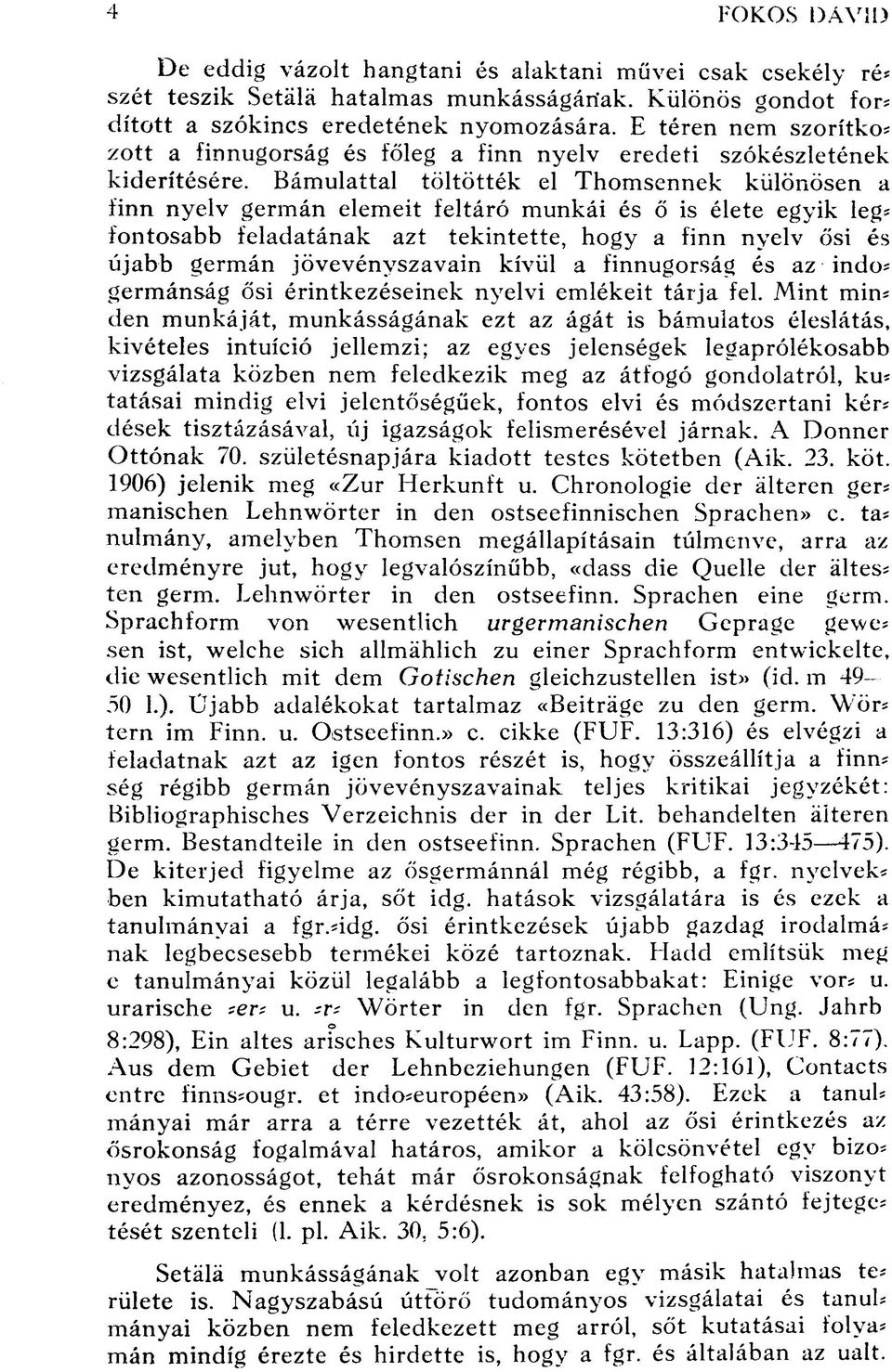 Bámulattal töltötték el Thomsennek különösen a finn nyelv germán elemeit feltáró munkái és ő is élete egyik leg* fontosahb feladatának azt tekintette, hogy a finn nyelv ősi és újabb germán