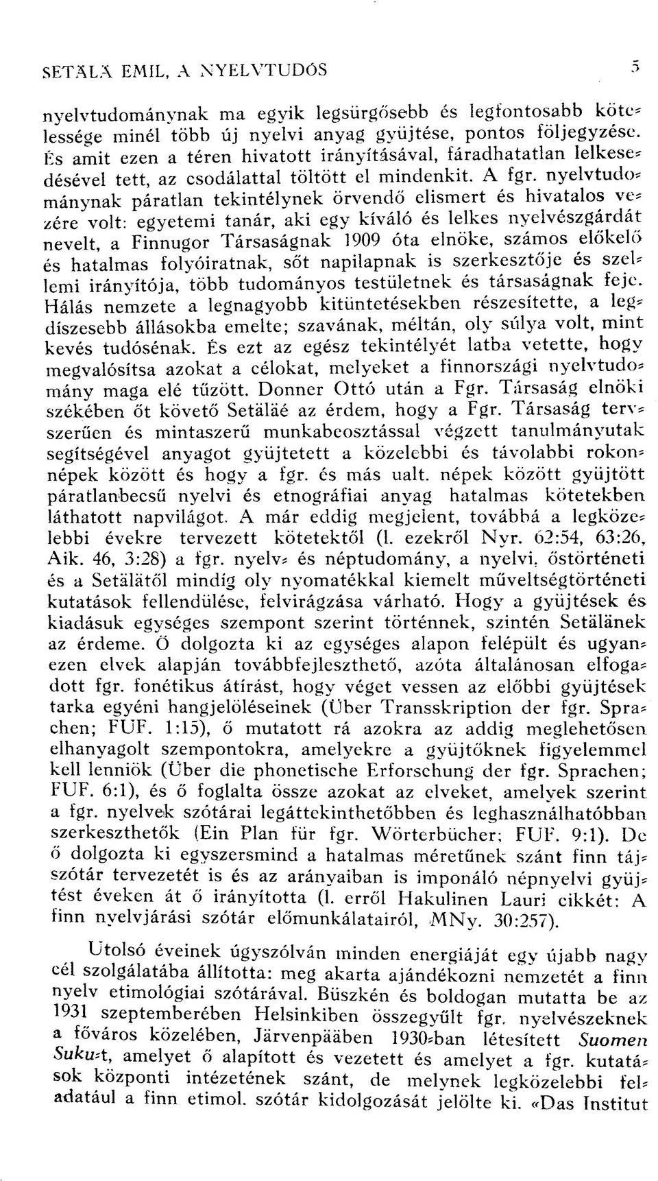 nyelvtudó* mánynak páratlan tekintélynek örvendő elismert és hivatalos ve* zére volt: egyetemi tanár, aki egy kiváló és lelkes nyelvészgárdát nevelt, a Finnugor Társaságnak 1909 óta elnöke, számos