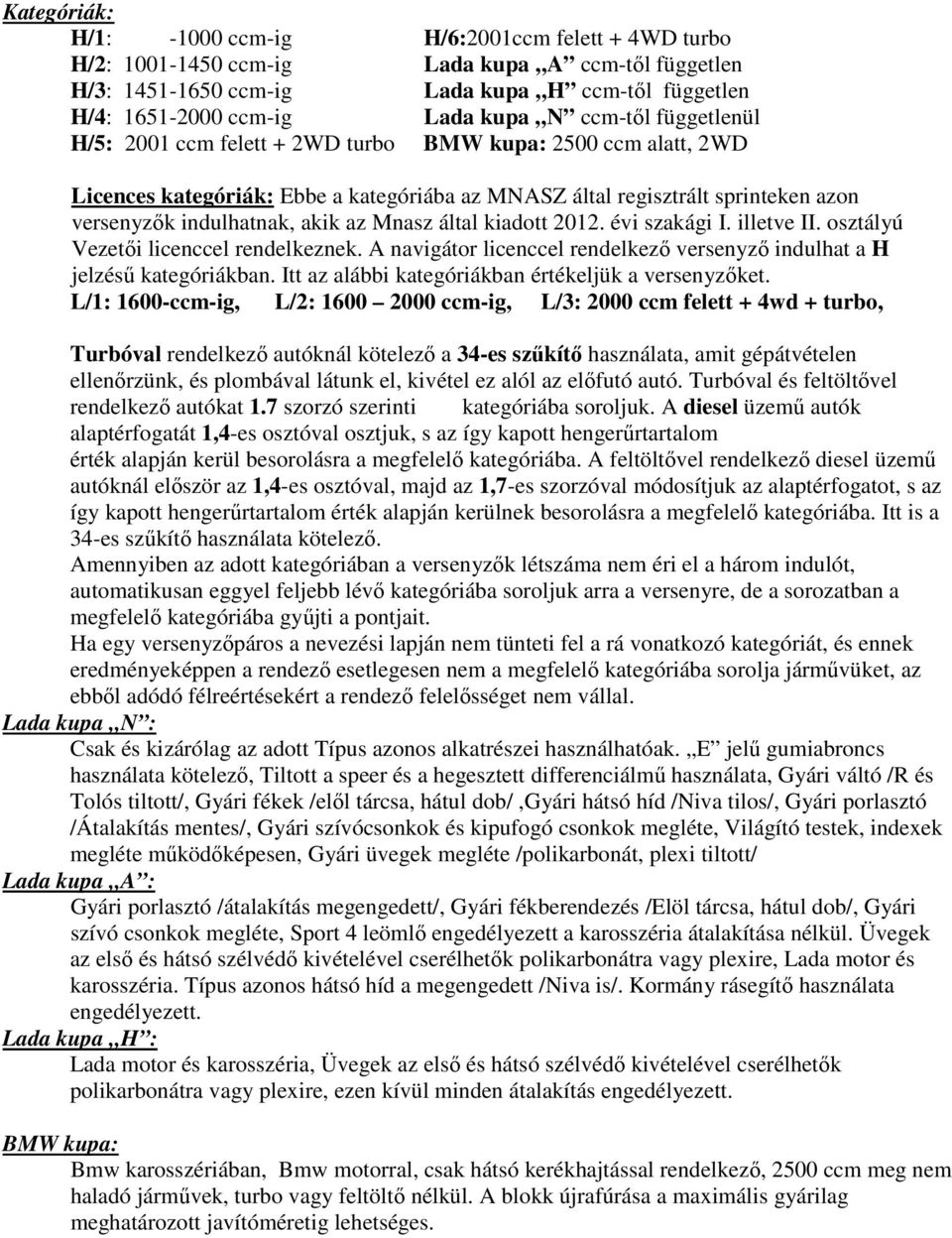 Mnasz által kiadott 2012. évi szakági I. illetve II. osztályú Vezetői licenccel rendelkeznek. A navigátor licenccel rendelkező versenyző indulhat a H jelzésű kategóriákban.