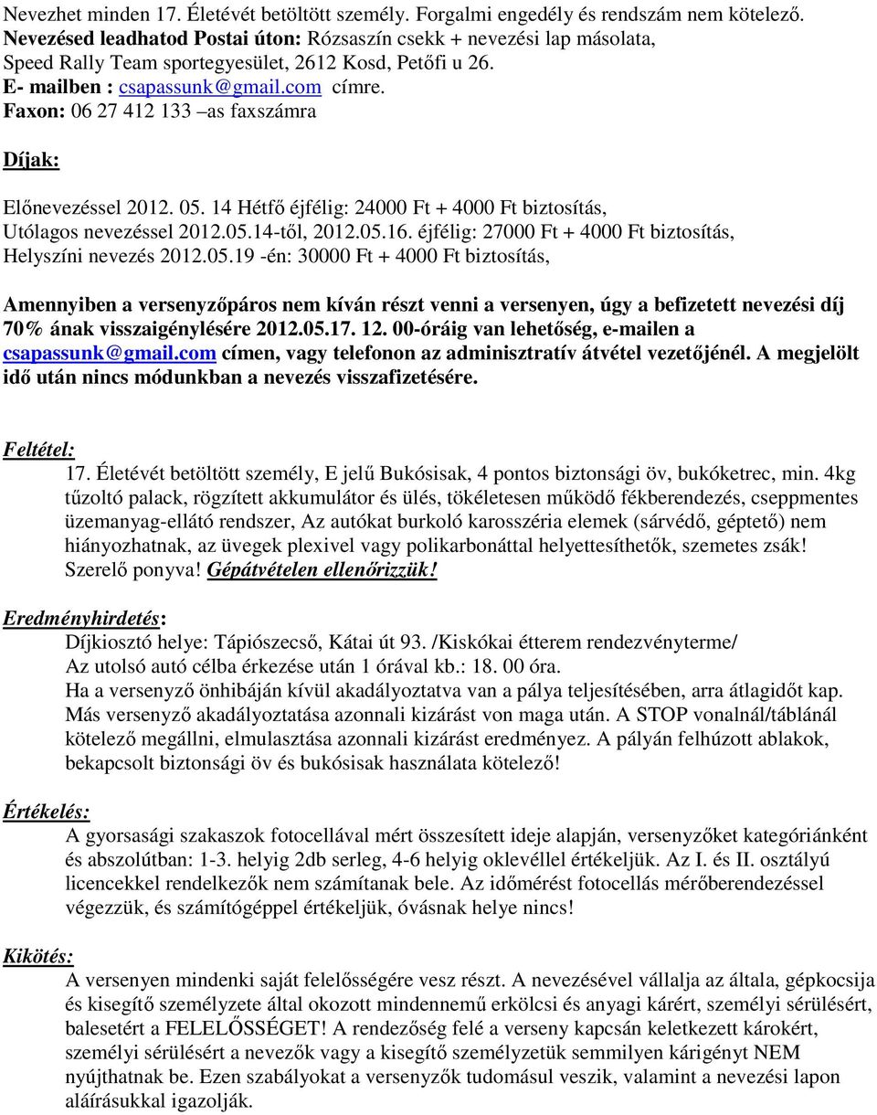 Faxon: 06 27 412 133 as faxszámra Díjak: Előnevezéssel 2012. 05. 14 Hétfő éjfélig: 24000 Ft + 4000 Ft biztosítás, Utólagos nevezéssel 2012.05.14-től, 2012.05.16.