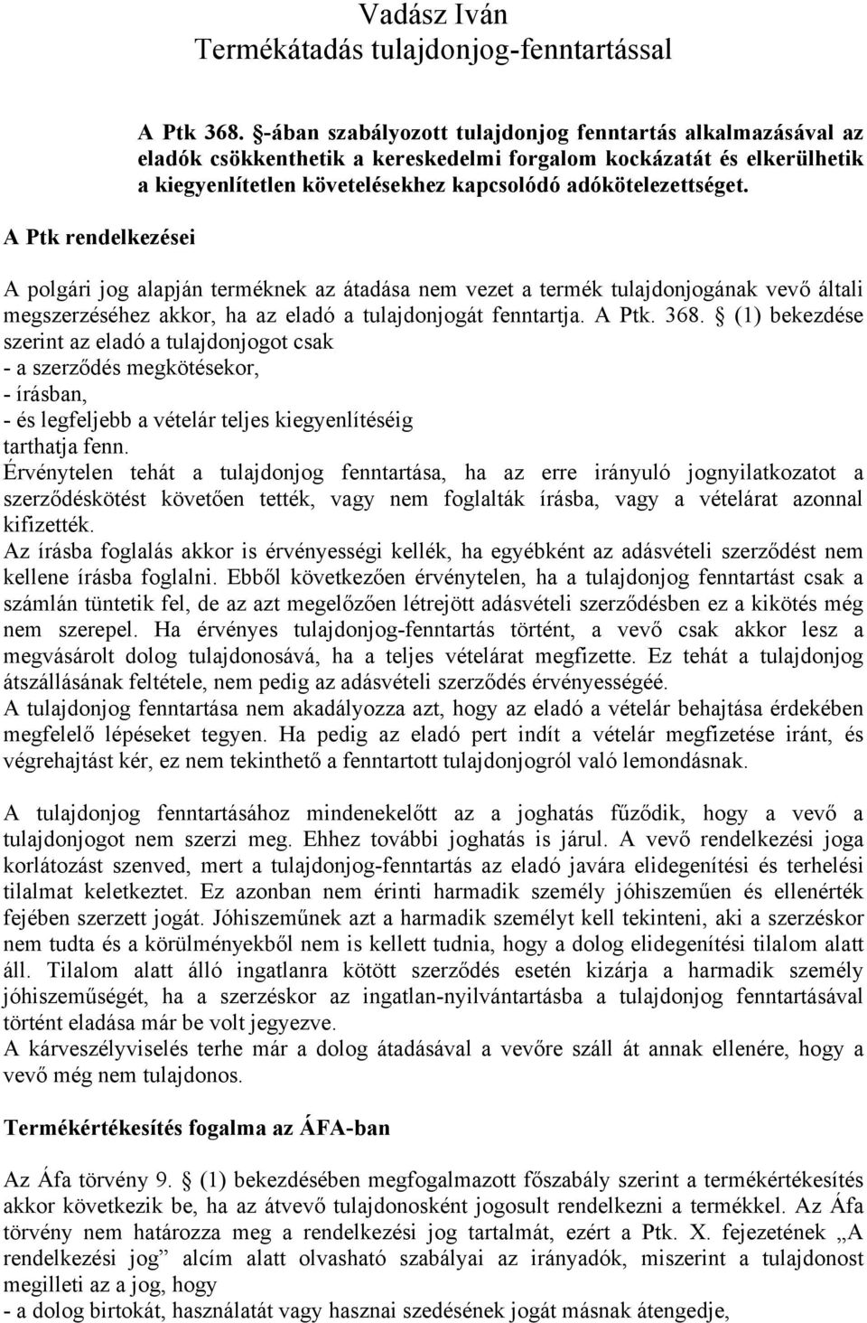 A Ptk rendelkezései A polgári jog alapján terméknek az átadása nem vezet a termék tulajdonjogának vevő általi megszerzéséhez akkor, ha az eladó a tulajdonjogát fenntartja. A Ptk. 368.