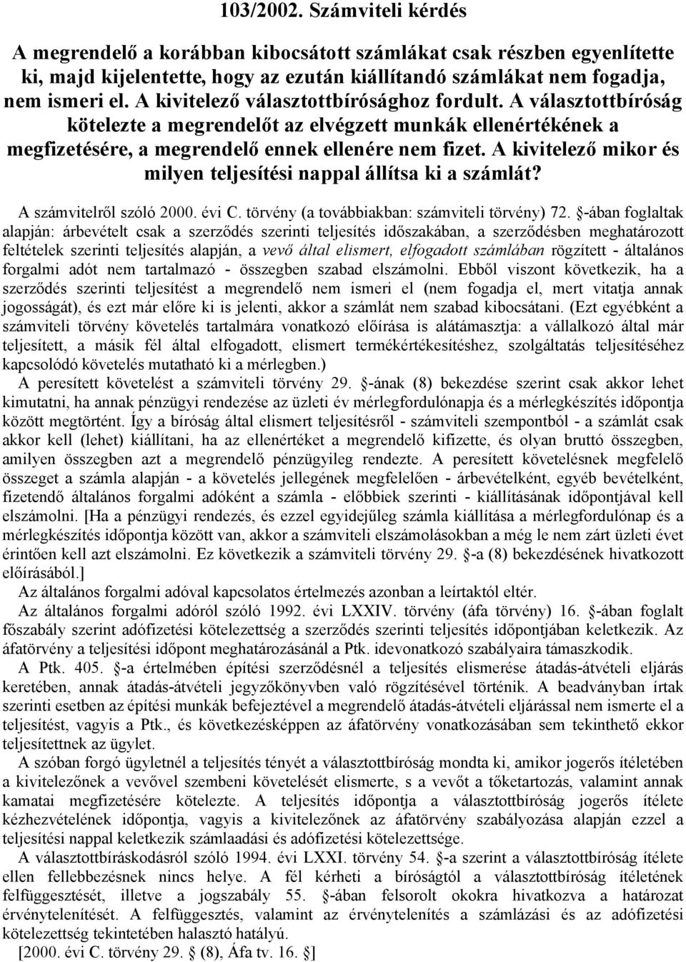 A kivitelező mikor és milyen teljesítési nappal állítsa ki a számlát? A számvitelről szóló 2000. évi C. törvény (a továbbiakban: számviteli törvény) 72.