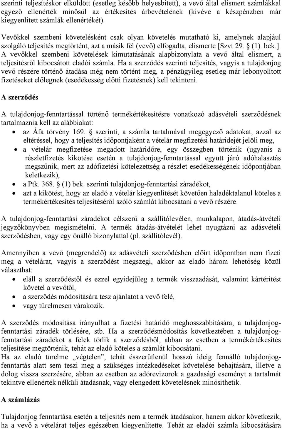 A vevőkkel szembeni követelések kimutatásának alapbizonylata a vevő által elismert, a teljesítésről kibocsátott eladói számla.