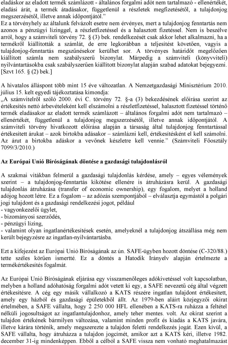 Ez a törvényhely az általunk felvázolt esetre nem érvényes, mert a tulajdonjog fenntartás nem azonos a pénzügyi lízinggel, a részletfizetéssel és a halasztott fizetéssel.