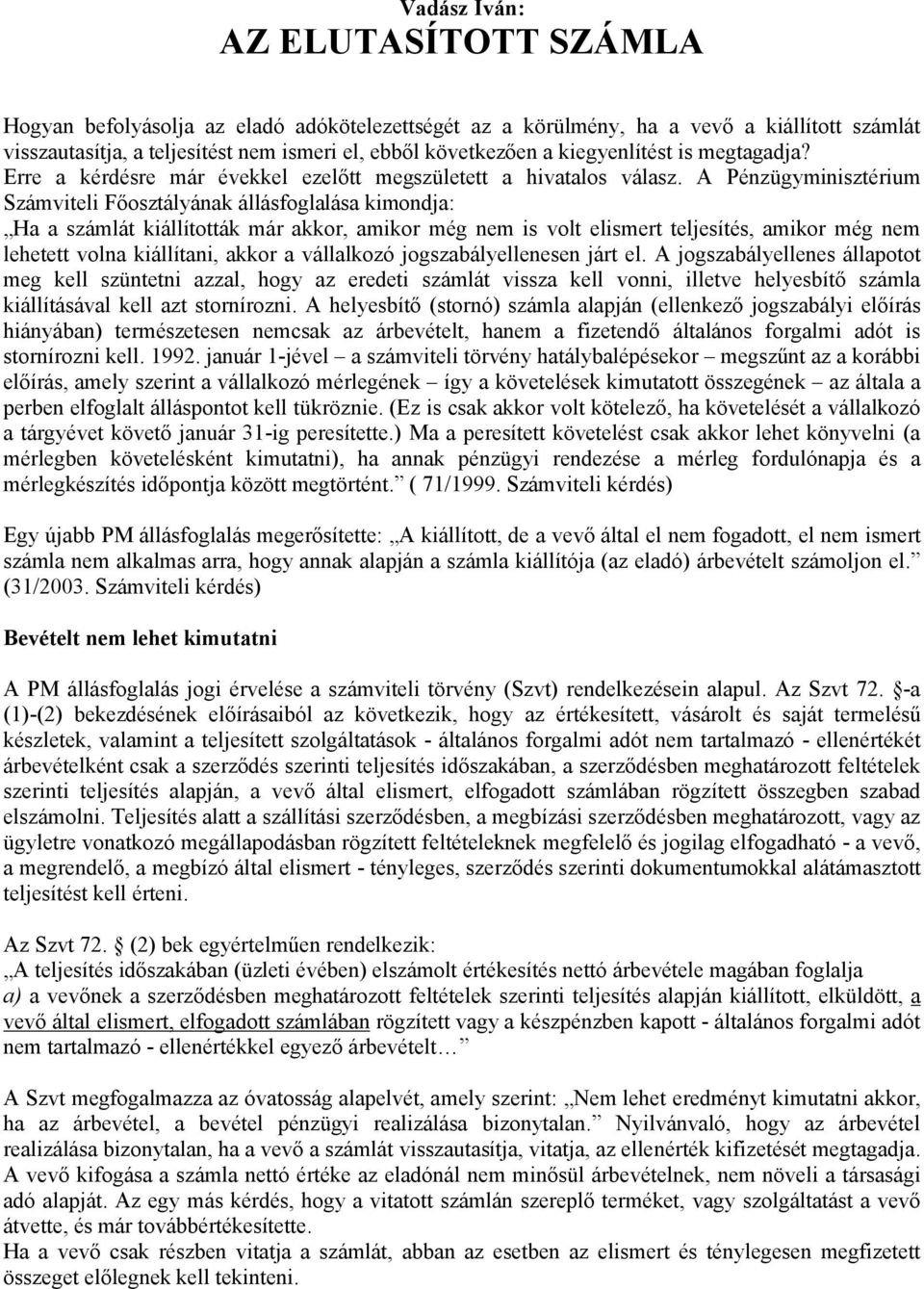 A Pénzügyminisztérium Számviteli Főosztályának állásfoglalása kimondja: Ha a számlát kiállították már akkor, amikor még nem is volt elismert teljesítés, amikor még nem lehetett volna kiállítani,