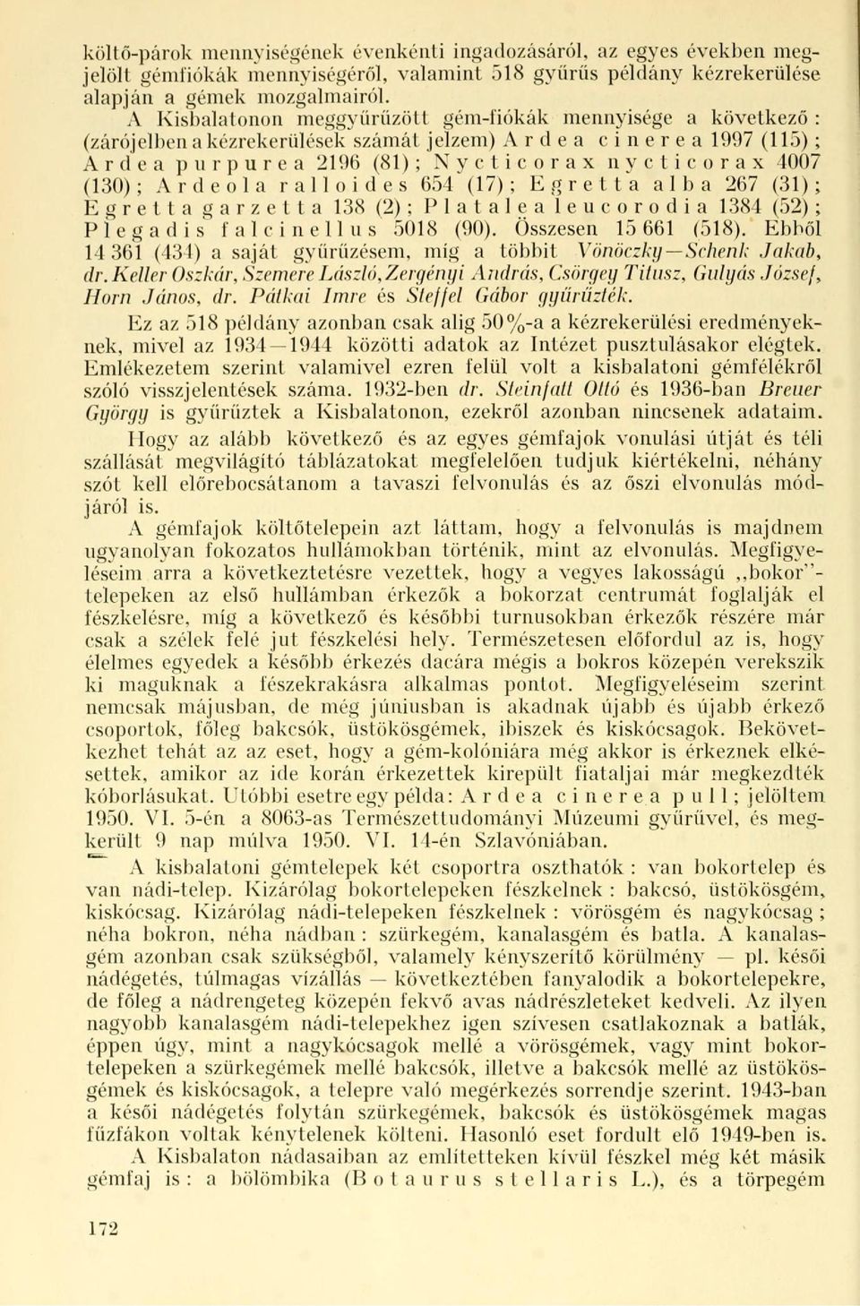 ralloides 654 (1); Egretta alba 26 (31); Egretta garzetta 138 (2); P 1 a t a 1 e a 1 e u c o r o d i a 1384 (52); Plegadis falcinellus 5018 (90). Összesen 15 661 (518).