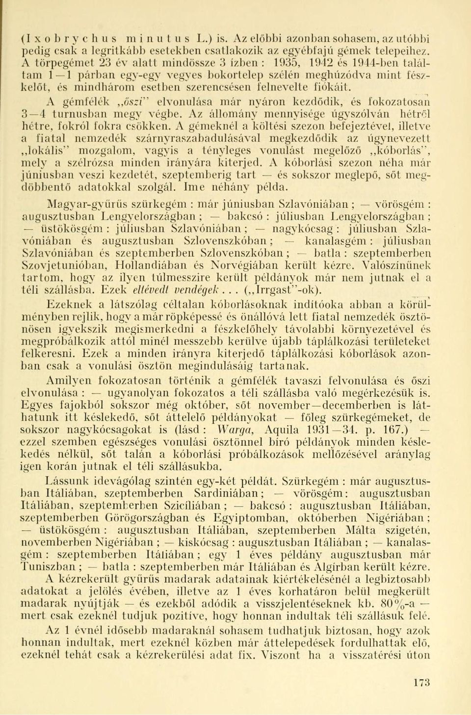 fiókáit. A gémfélék őszi" el vonalasa már nyáron kezdődik, és fokozatosan 3 4 turnusban megy végbe. Az állomány mennyisége úgyszólván hétről hétre, fokról fokra csökken.