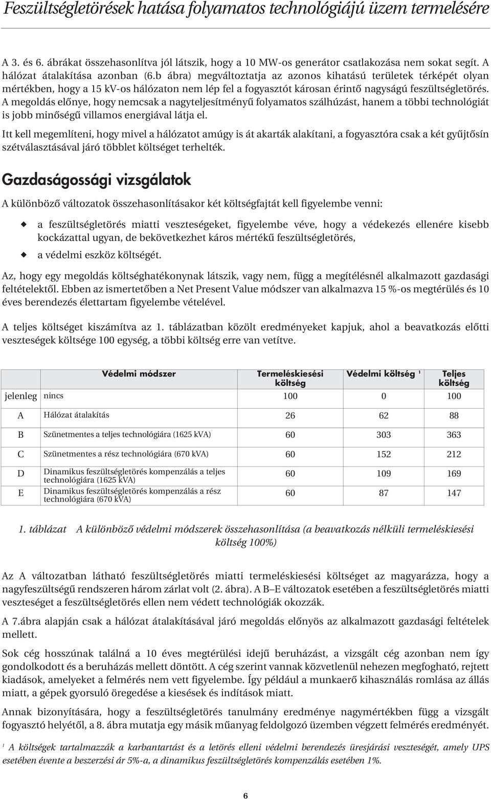A megoldás elônye, hogy nemcsak a nagyteljesítményû folyamatos szálhúzást, hanem a többi technológiát is jobb minôségû villamos energiával látja el.