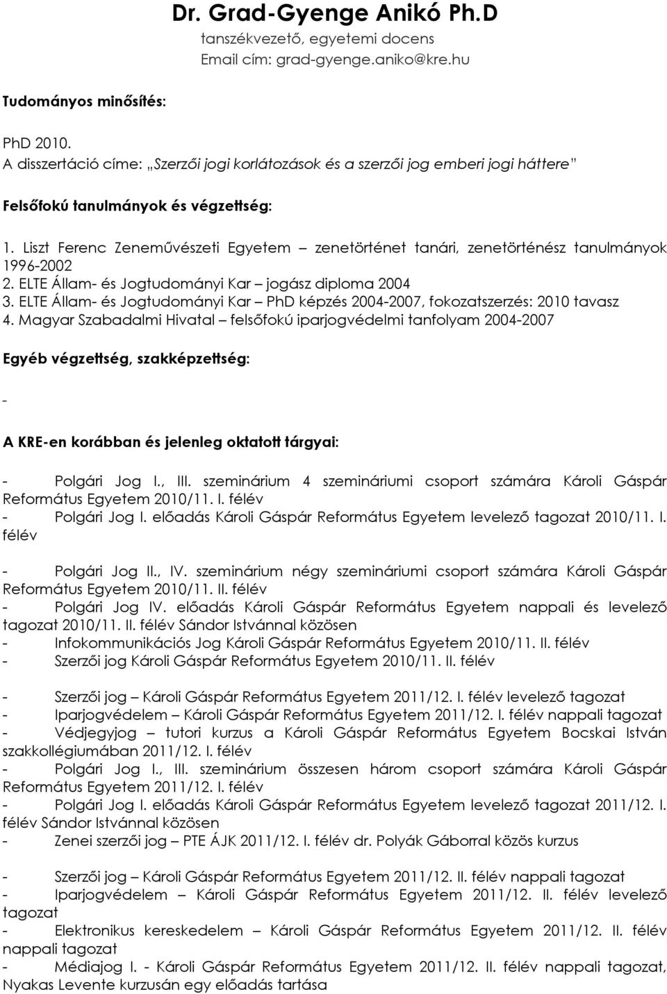 Liszt Ferenc Zeneművészeti Egyetem zenetörténet tanári, zenetörténész tanulmányok 1996-2002 2. ELTE Állam- és Jogtudományi Kar jogász diploma 2004 3.