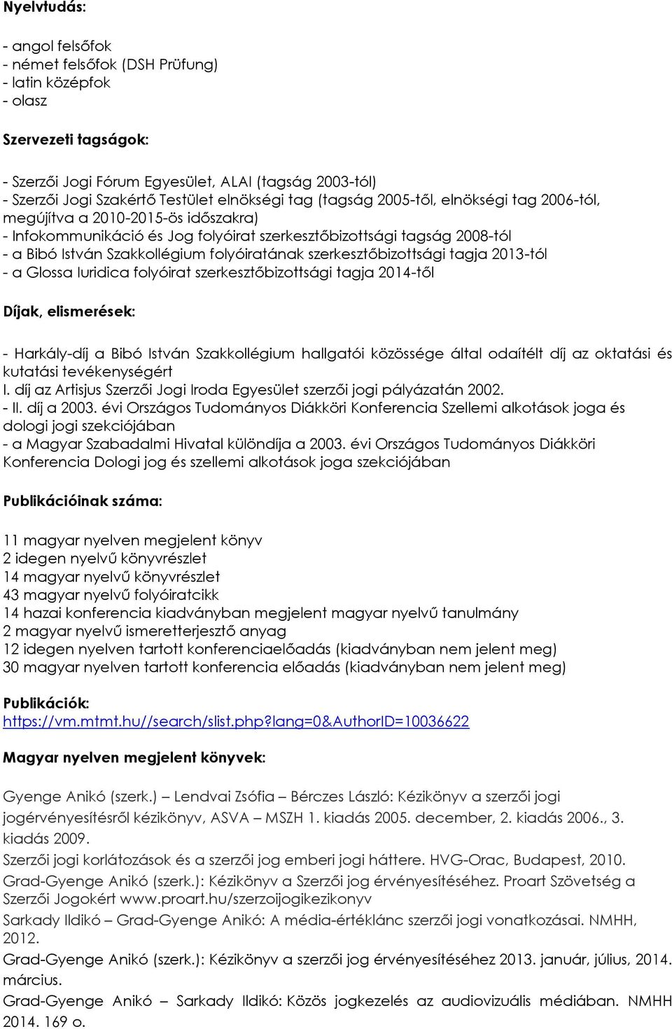 folyóiratának szerkesztőbizottsági tagja 2013-tól - a Glossa Iuridica folyóirat szerkesztőbizottsági tagja 2014-től Díjak, elismerések: - Harkály-díj a Bibó István Szakkollégium hallgatói közössége