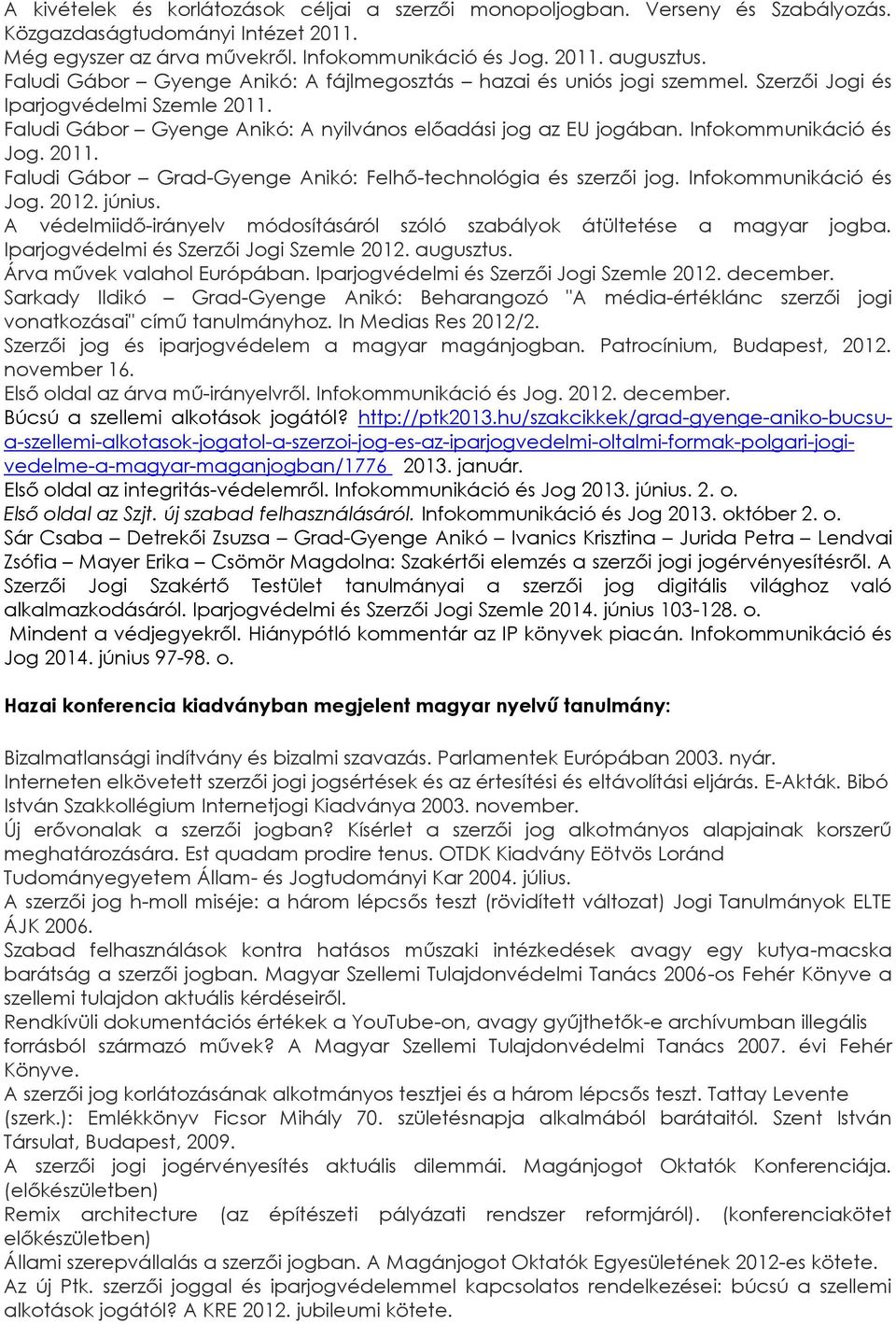 Infokommunikáció és Jog. 2011. Faludi Gábor Grad-Gyenge Anikó: Felhő-technológia és szerzői jog. Infokommunikáció és Jog. 2012. június.