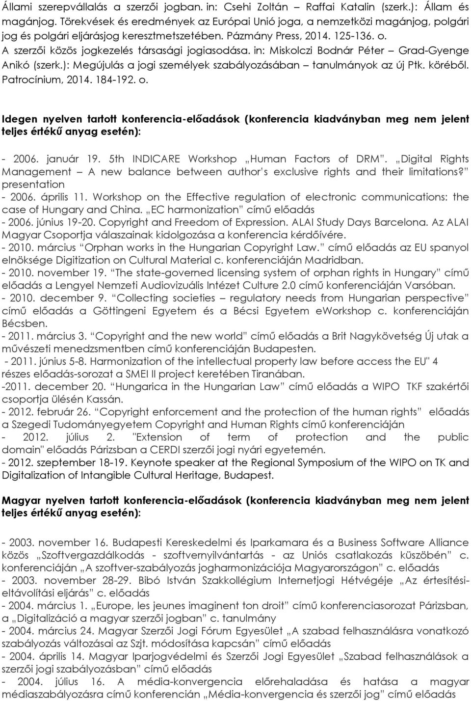 A szerzői közös jogkezelés társasági jogiasodása. in: Miskolczi Bodnár Péter Grad-Gyenge Anikó (szerk.): Megújulás a jogi személyek szabályozásában tanulmányok az új Ptk. köréből. Patrocínium, 2014.