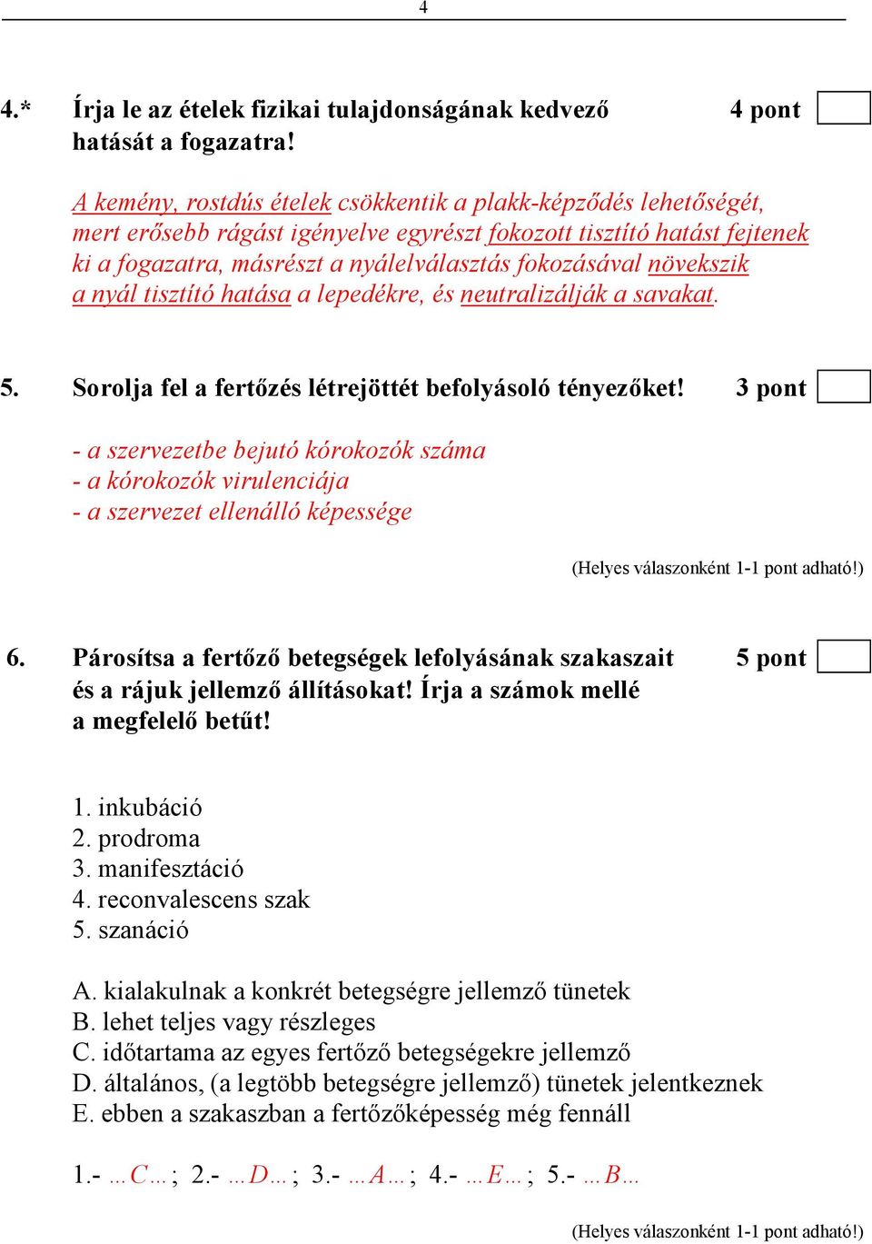 növekszik a nyál tisztító hatása a lepedékre, és neutralizálják a savakat. 5. Sorolja fel a fertızés létrejöttét befolyásoló tényezıket!