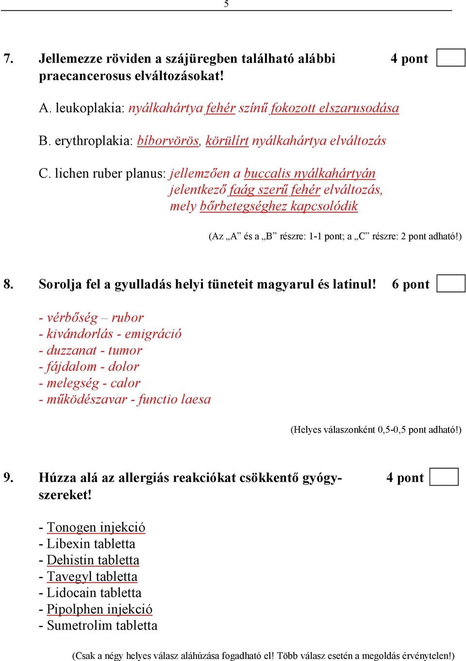 lichen ruber planus: jellemzıen a buccalis nyálkahártyán jelentkezı faág szerő fehér elváltozás, mely bırbetegséghez kapcsolódik (Az A és a B részre: 1-1 pont; a C részre: 2 pont adható!) 8.