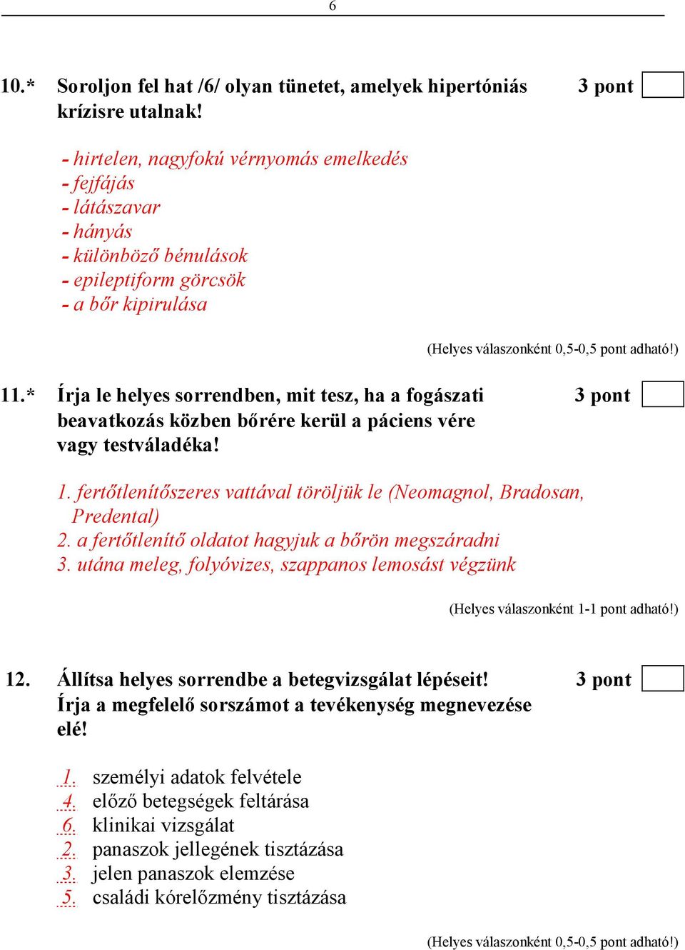 * Írja le helyes sorrendben, mit tesz, ha a fogászati 3 pont beavatkozás közben bırére kerül a páciens vére vagy testváladéka! 1.