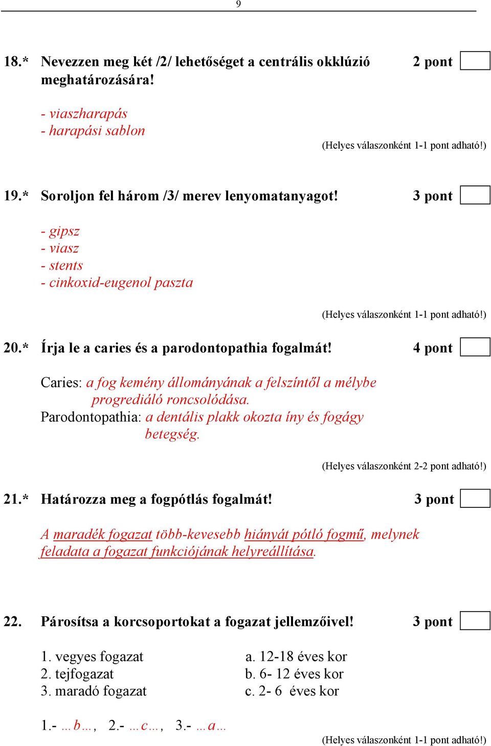 Parodontopathia: a dentális plakk okozta íny és fogágy betegség. (Helyes válaszonként 2-2 pont adható!) 21.* Határozza meg a fogpótlás fogalmát!