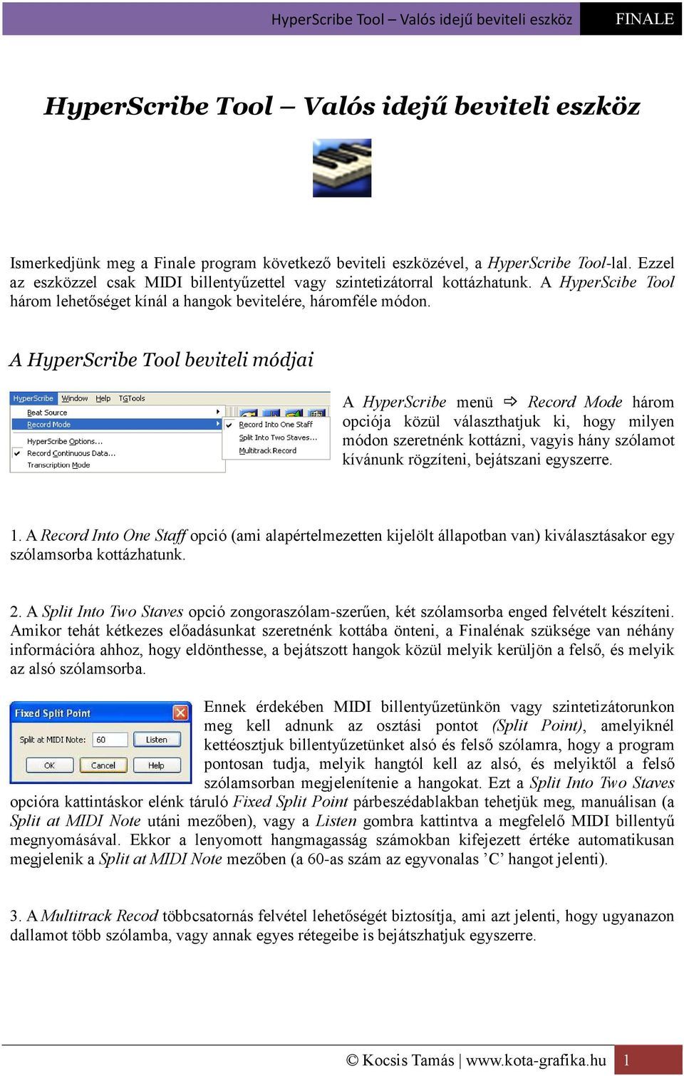 A HyperScribe Tool beviteli módjai A HyperScribe menü Record Mode három opciója közül választhatjuk ki, hogy milyen módon szeretnénk kottázni, vagyis hány szólamot kívánunk rögzíteni, bejátszani