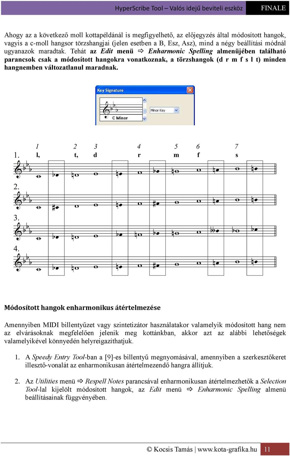 Tehát az Edit menü Enharmonic Spelling almenüjében található parancsok csak a módosított hangokra vonatkoznak, a törzshangok (d r m f s l t) minden hangnemben változatlanul maradnak.