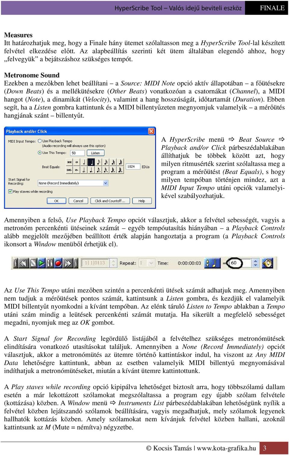 Metronome Sound Ezekben a mezőkben lehet beállítani a Source: MIDI Note opció aktív állapotában a főütésekre (Down Beats) és a mellékütésekre (Other Beats) vonatkozóan a csatornákat (Channel), a MIDI