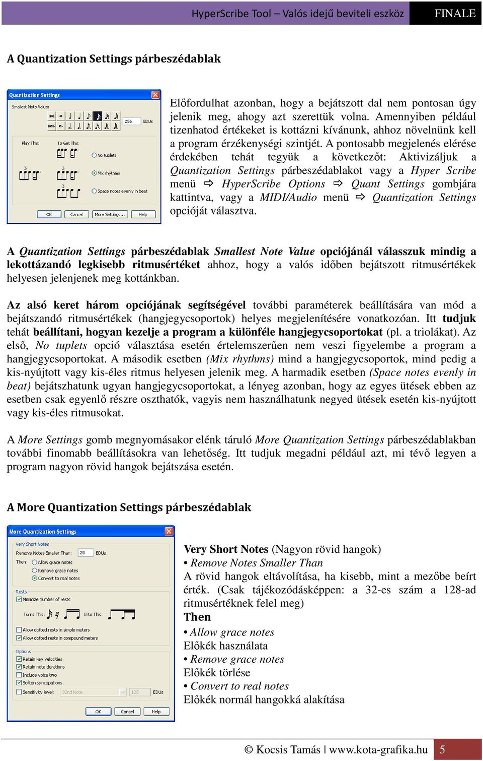 A pontosabb megjelenés elérése érdekében tehát tegyük a következőt: Aktivizáljuk a Quantization Settings párbeszédablakot vagy a Hyper Scribe menü HyperScribe Options Quant Settings gombjára