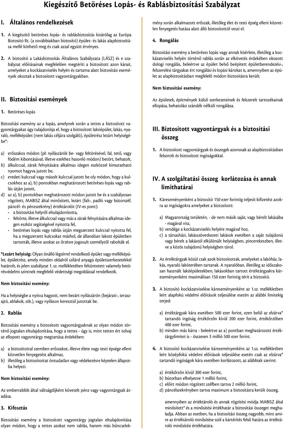 A biztosító a Lakásbiztosítás Általános Szabályzata (LÁSZ) és e szabályzat elôírásainak megfelelôen megtéríti a biztosított azon kárait, amelyeket a kockázatviselés helyén és tartama alatt