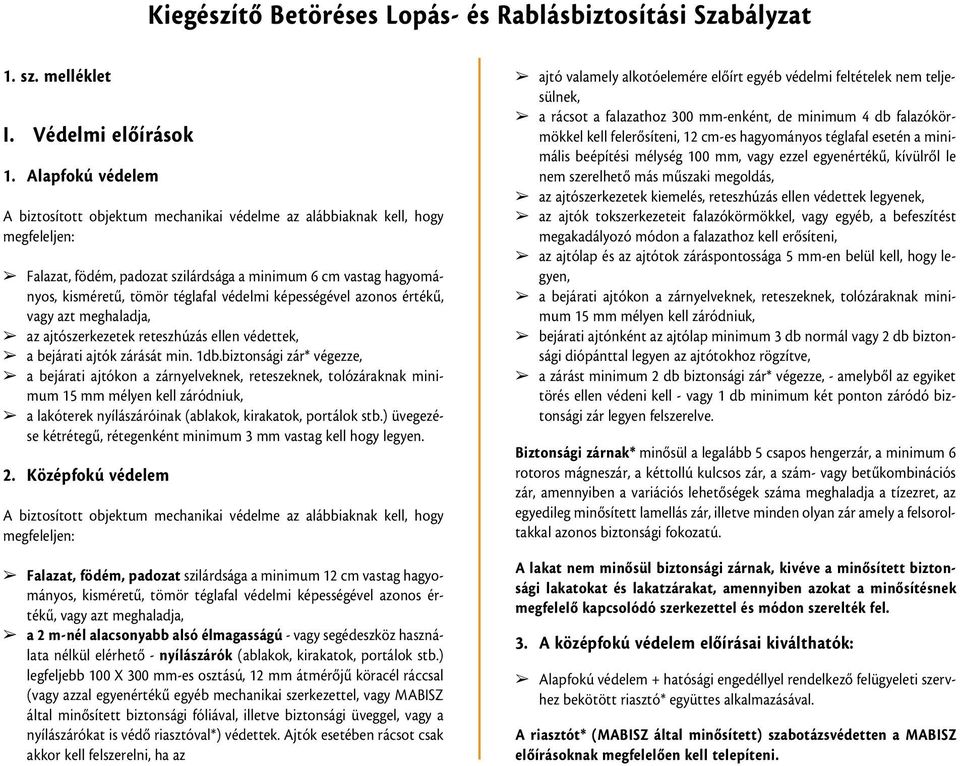 védelmi képességével azonos értékû, vagy azt meghaladja, az ajtószerkezetek reteszhúzás ellen védettek, a bejárati ajtók zárását min. 1db.