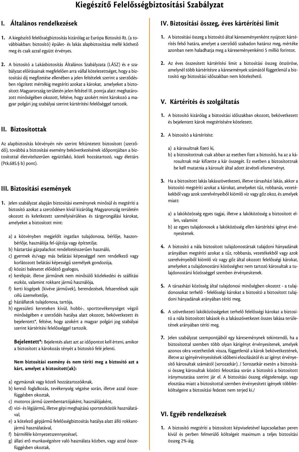 A biztosító a Lakásbiztosítás Általános Szabályzata (LÁSZ) és e szabályzat elôírásainak megfelelõen arra vállal kötelezettséget, hogy a biztosítási díj megfizetése ellenében a jelen feltételek