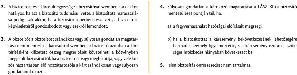 A biztosítót a biztosított szándékos vagy súlyosan gondatlan magatartása nem mentesíti a károsulttal szemben, a biztosító azonban a kártérítésként kifizetett összeg megtérítését követelheti a