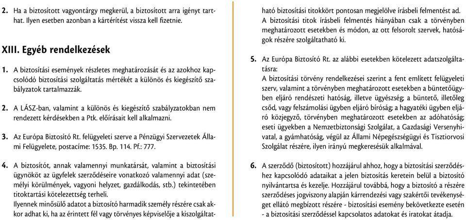 A LÁSZ-ban, valamint a különös és kiegészítõ szabályzatokban nem rendezett kérdésekben a Ptk. elõírásait kell alkalmazni. 3. Az Európa Biztosító Rt.