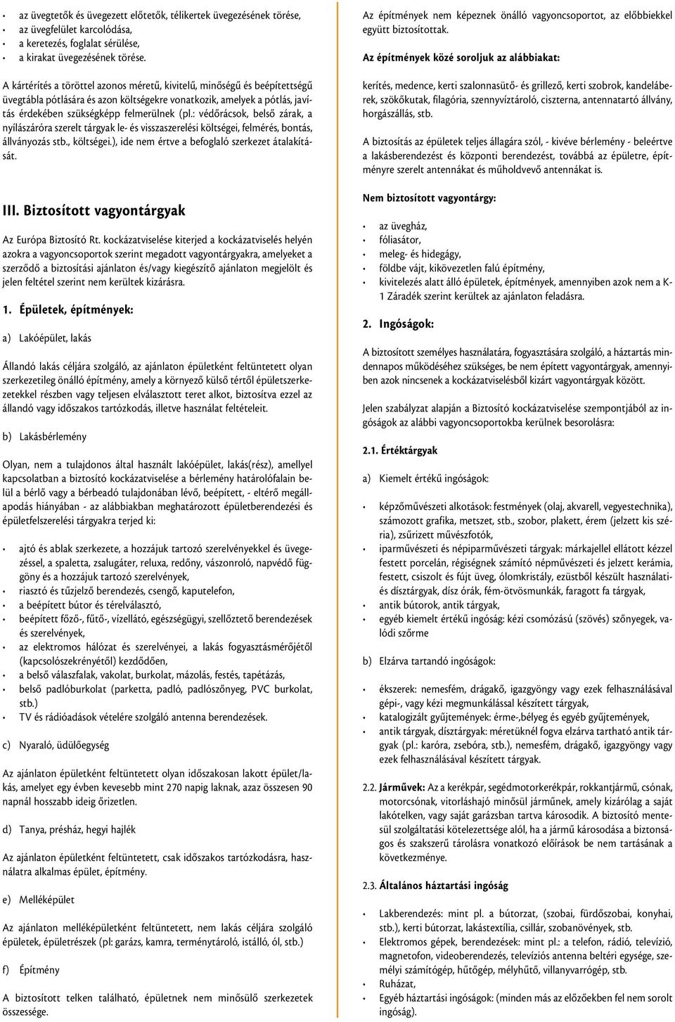 : védôrácsok, belsô zárak, a nyílászáróra szerelt tárgyak le- és visszaszerelési költségei, felmérés, bontás, állványozás stb., költségei.), ide nem értve a befoglaló szerkezet átalakítását. III.