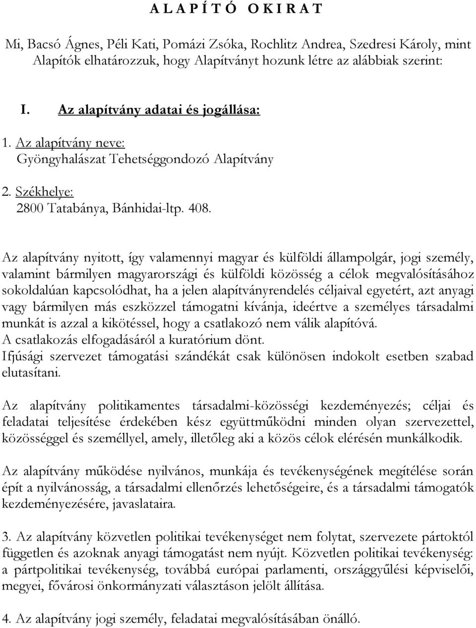 Az alapítvány nyitott, így valamennyi magyar és külföldi állampolgár, jogi személy, valamint bármilyen magyarországi és külföldi közösség a célok megvalósításához sokoldalúan kapcsolódhat, ha a jelen