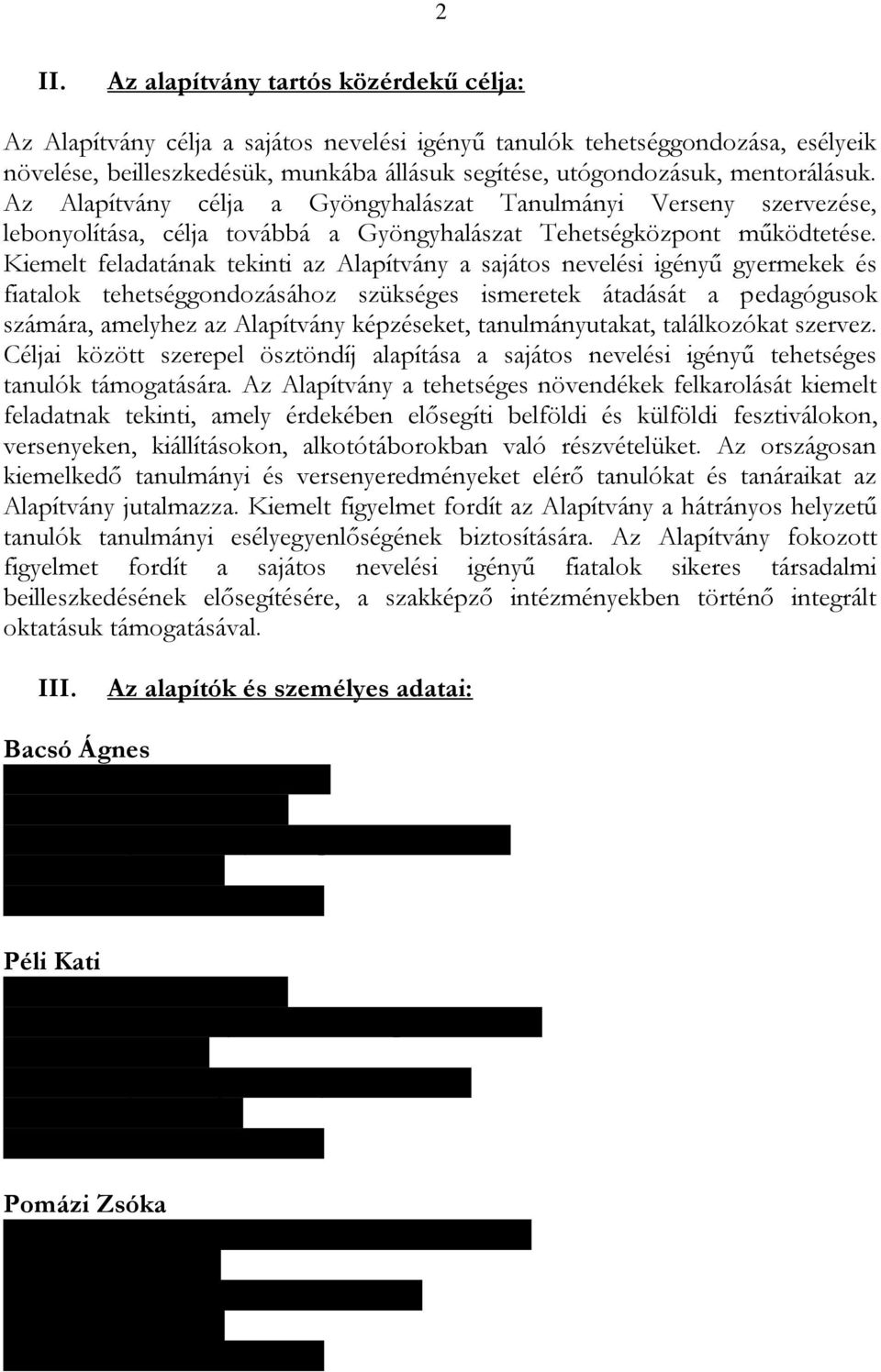 Kiemelt feladatának tekinti az Alapítvány a sajátos nevelési igényű gyermekek és fiatalok tehetséggondozásához szükséges ismeretek átadását a pedagógusok számára, amelyhez az Alapítvány képzéseket,