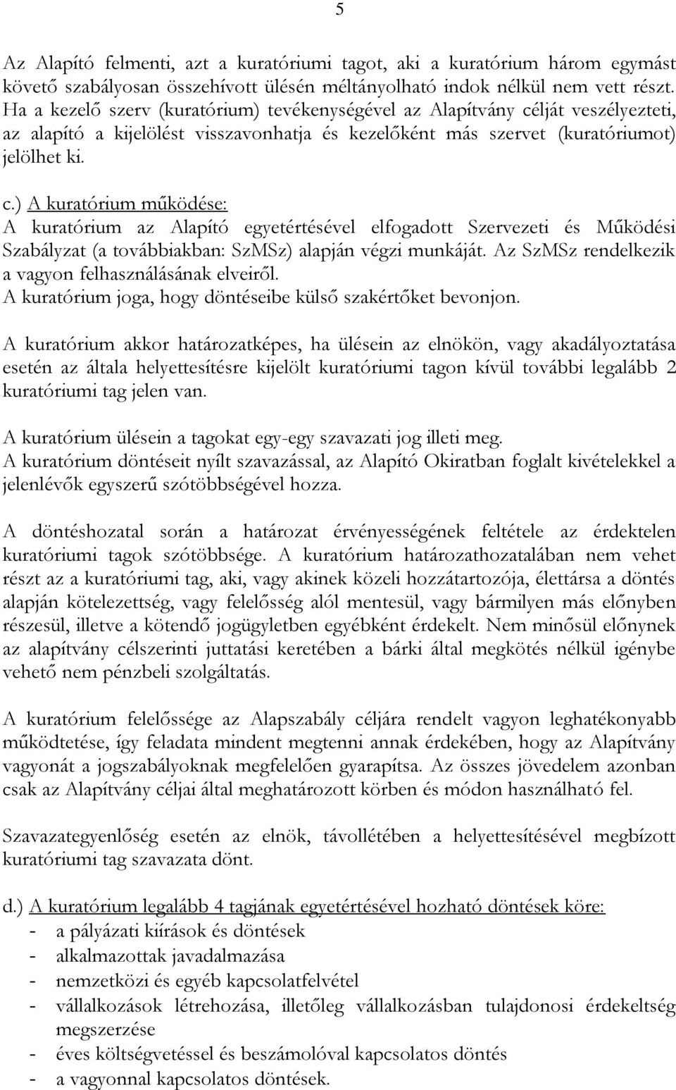 lját veszélyezteti, az alapító a kijelölést visszavonhatja és kezelőként más szervet (kuratóriumot) jelölhet ki. c.