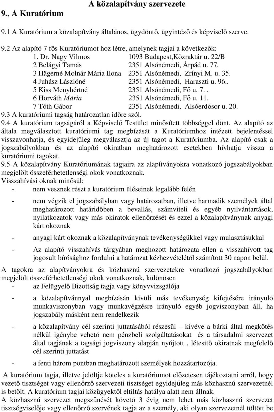 4 Juhász Lászlóné 2351 Alsónémedi, Haraszti u. 96.. 5 Kiss Menyhértné 2351 Alsónémedi, Fı u. 7.. 6 Horváth Mária 2351 Alsónémedi, Fı u. 11. 7 Tóth Gábor 2351 Alsónémedi, Alsóerdısor u. 20. 9.3 A kuratóriumi tagság határozatlan idıre szól.