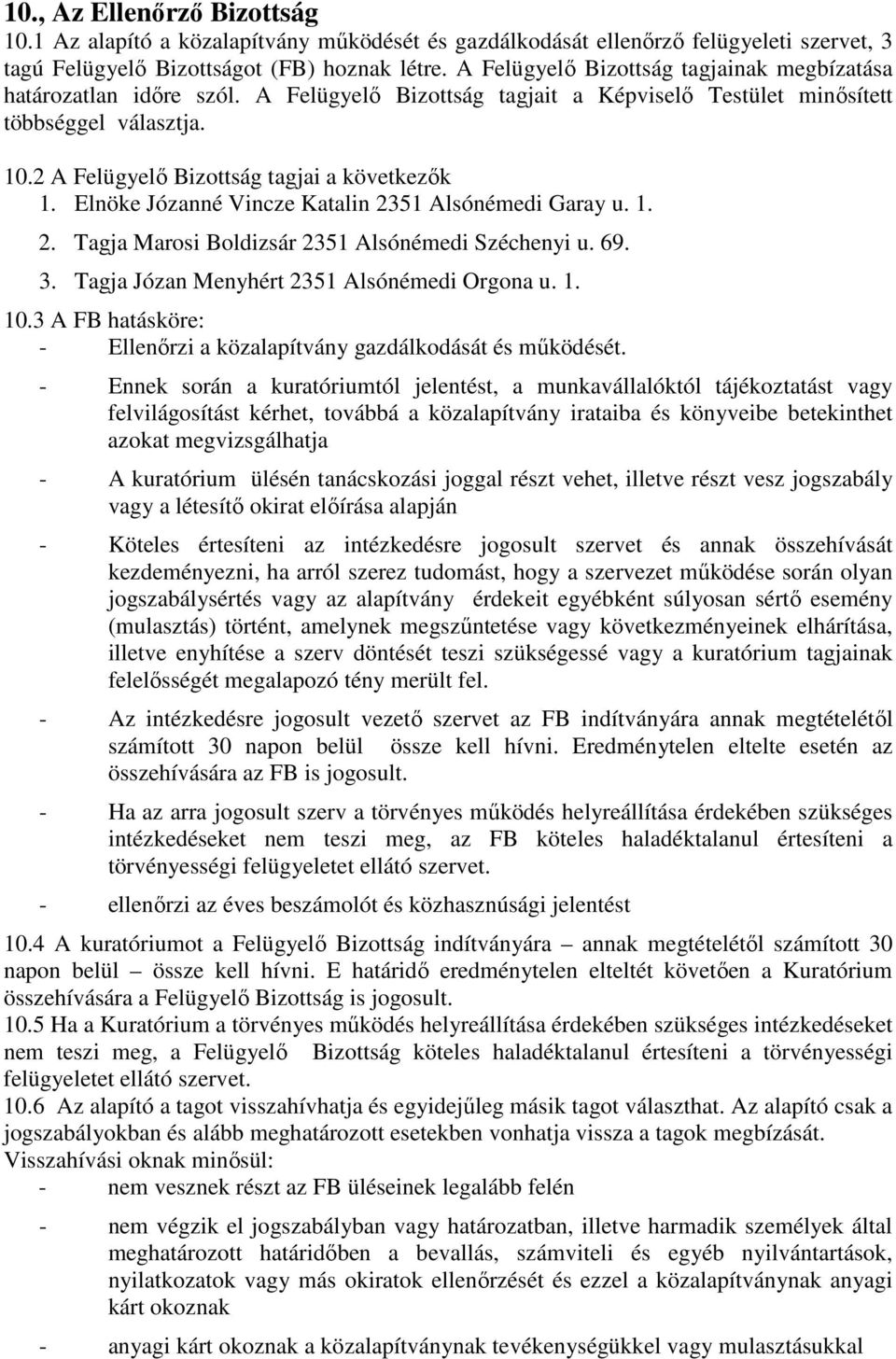 2 A Felügyelı Bizottság tagjai a következık 1. Elnöke Józanné Vincze Katalin 2351 Alsónémedi Garay u. 1. 2. Tagja Marosi Boldizsár 2351 Alsónémedi Széchenyi u. 69. 3.