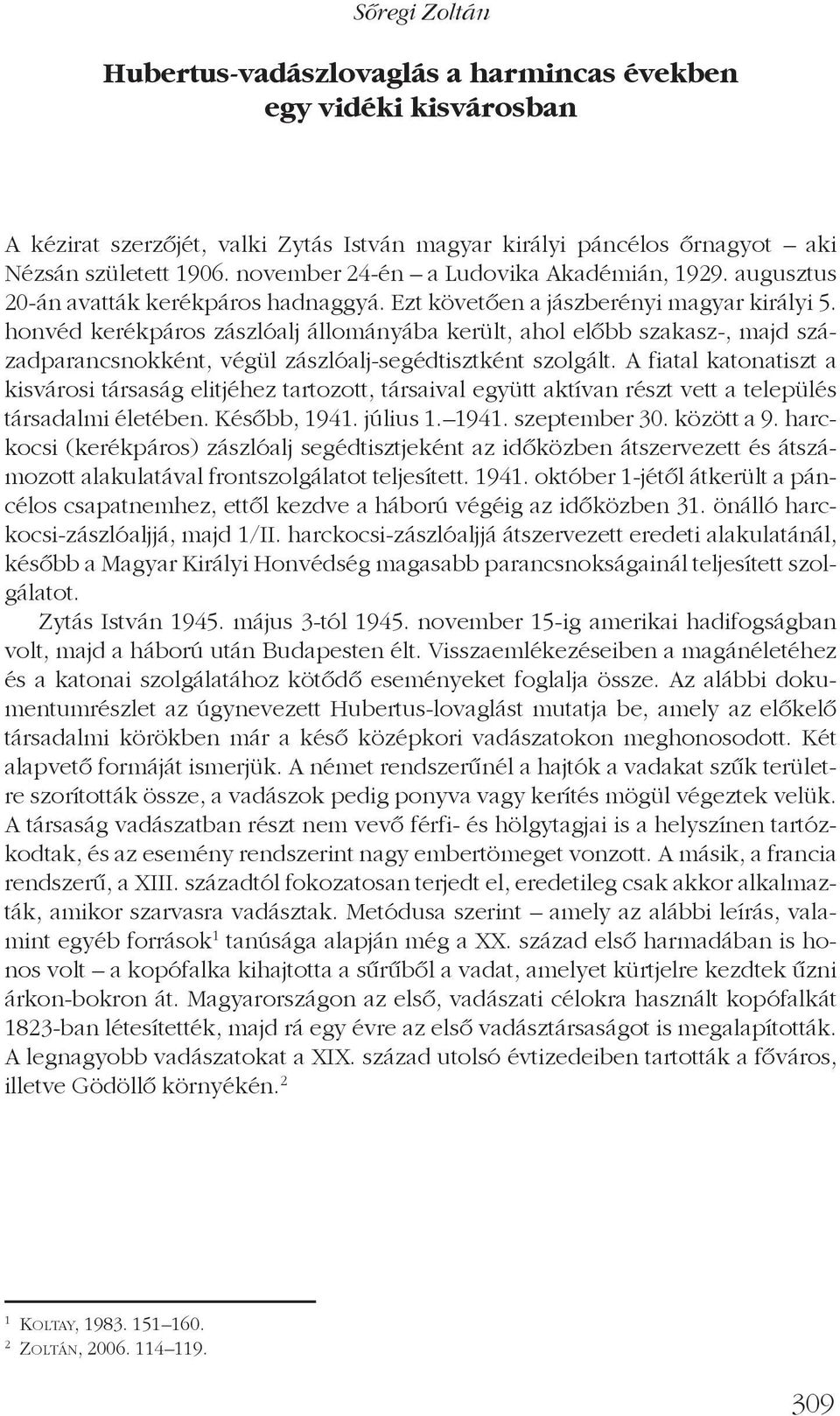 honvéd kerékpáros zászlóalj állományába került, ahol elõbb szakasz-, majd századparancsnokként, végül zászlóalj-segédtisztként szolgált.