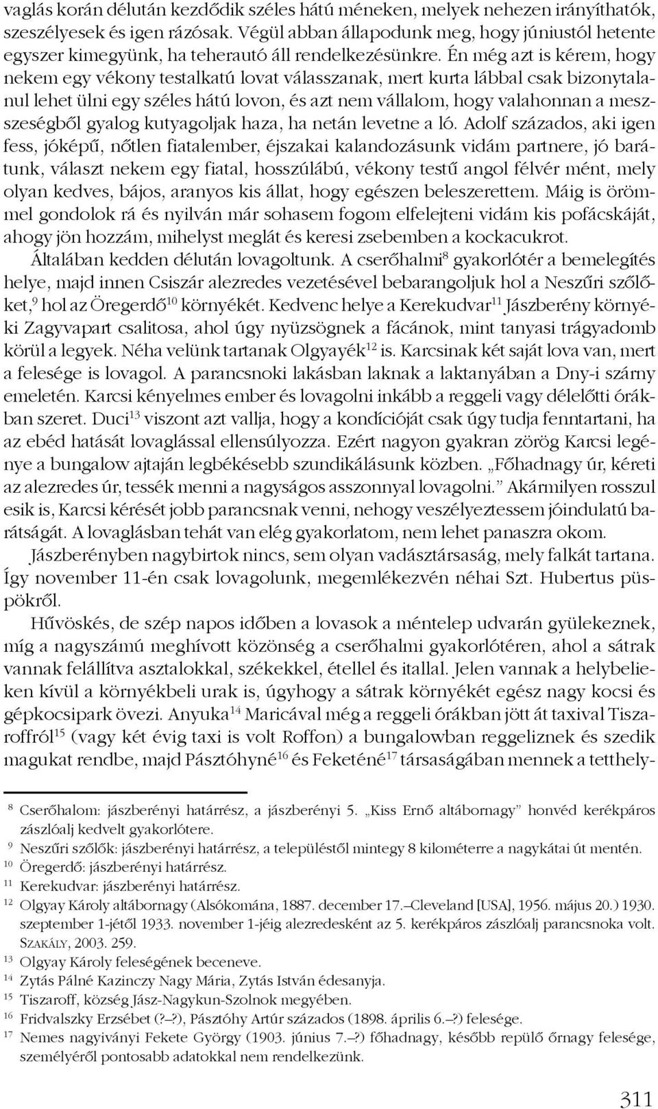 Én még azt is kérem, hogy nekem egy vékony testalkatú lovat válasszanak, mert kurta lábbal csak bizonytalanul lehet ülni egy széles hátú lovon, és azt nem vállalom, hogy valahonnan a meszszeségbõl