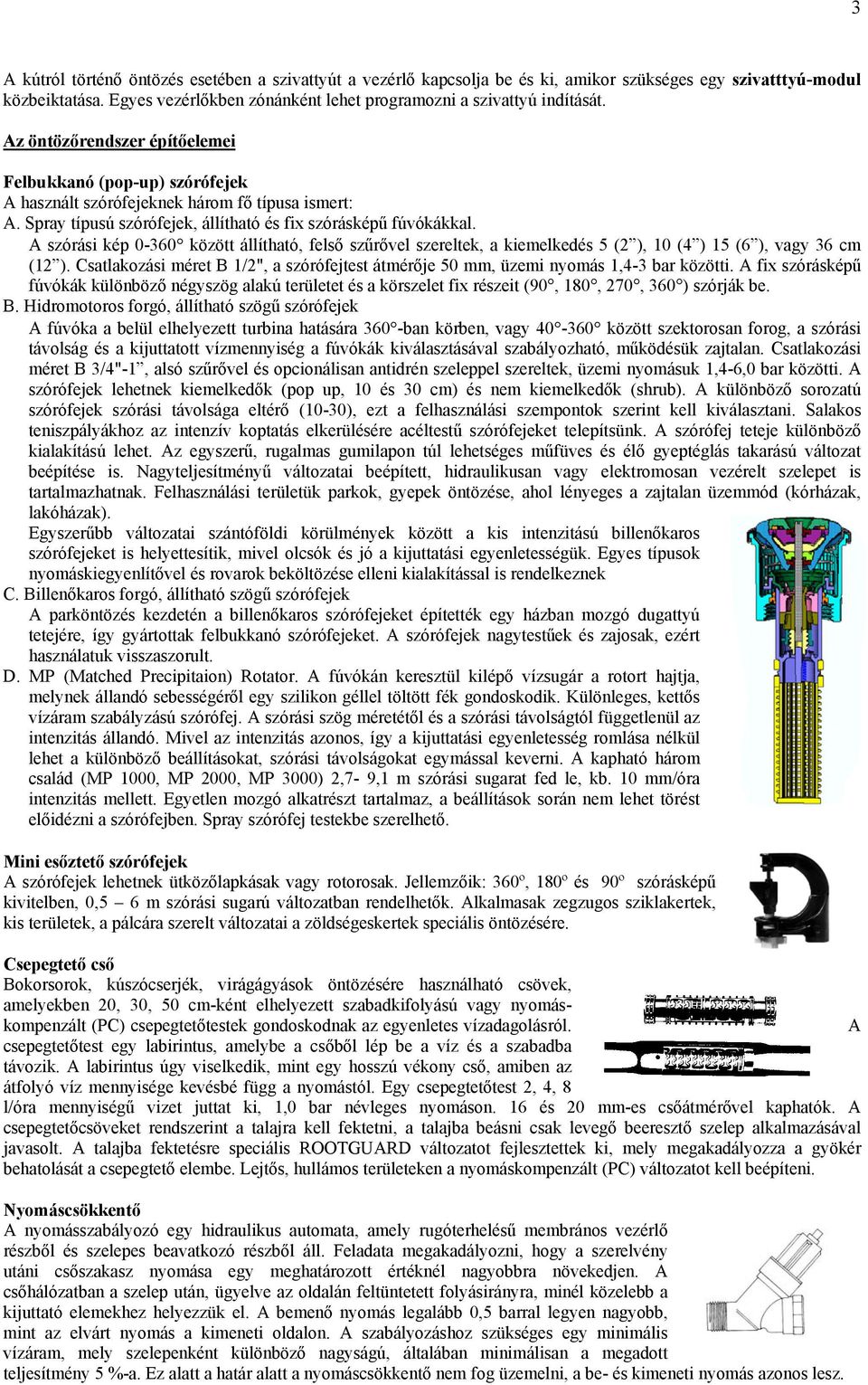 A szórási kép 0-360 között állítható, felső szűrővel szereltek, a kiemelkedés 5 (2 ), 10 (4 ) 15 (6 ), vagy 36 cm (12 ).