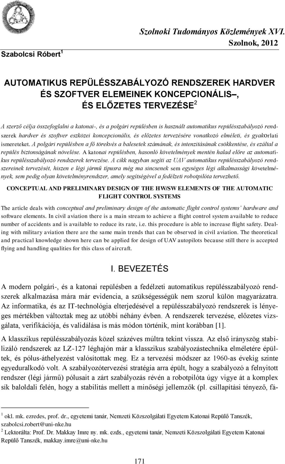 használt automatikus repülésszabályozó rendszerek hardver és szoftver eszközei koncepcionális, és előzetes tervezésére vonatkozó elméleti, és gyakorlati ismereteket.