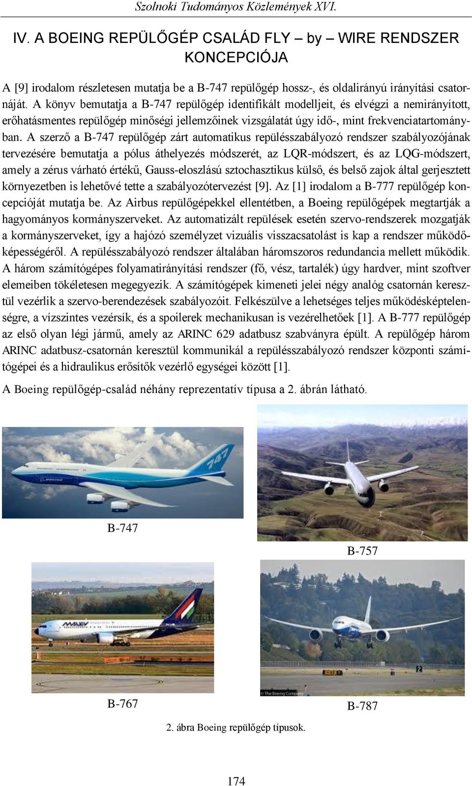 A szerző a B-747 repülőgép zárt automatikus repülésszabályozó rendszer szabályozójának tervezésére bemutatja a pólus áthelyezés módszerét, az LQR-módszert, és az LQG-módszert, amely a zérus várható