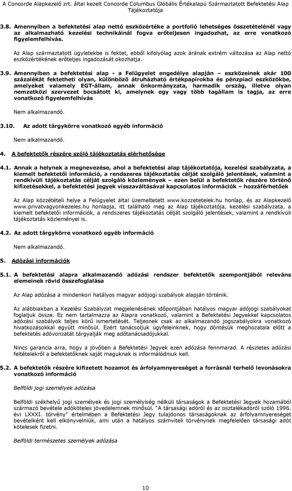 Amennyiben a befektetési alap - a Felügyelet engedélye alapján eszközeinek akár 100 százalékát fektetheti olyan, különböző átruházható értékpapírokba és pénzpiaci eszközökbe, amelyeket valamely