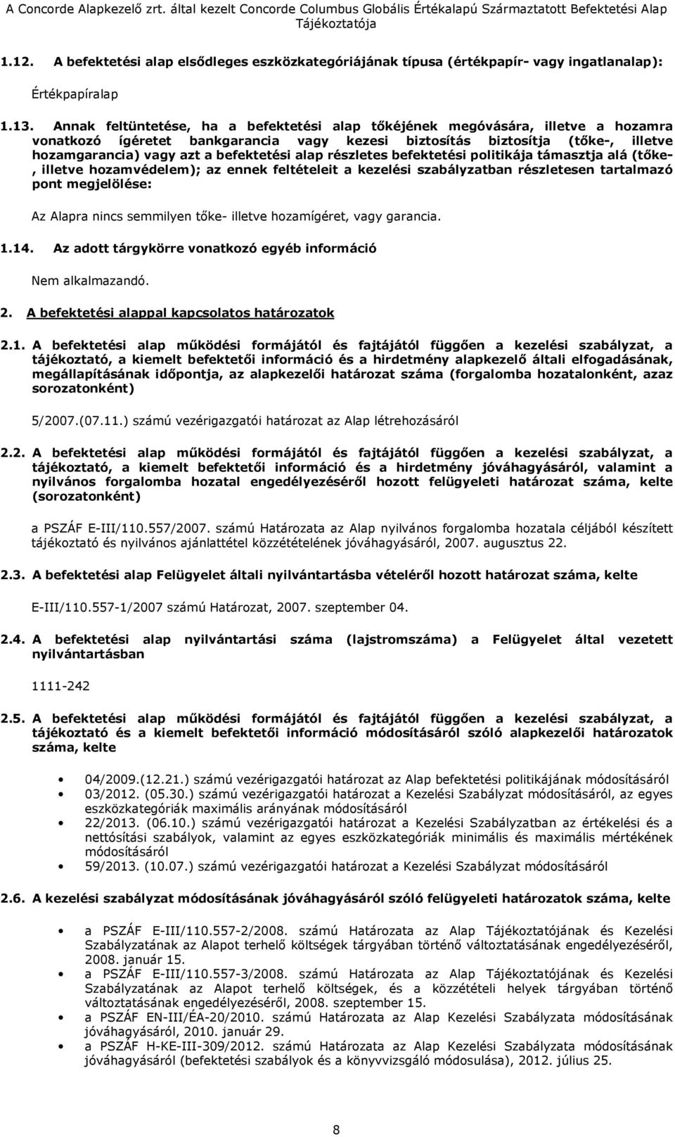 befektetési alap részletes befektetési politikája támasztja alá (tőke-, illetve hozamvédelem); az ennek feltételeit a kezelési szabályzatban részletesen tartalmazó pont megjelölése: Az Alapra nincs