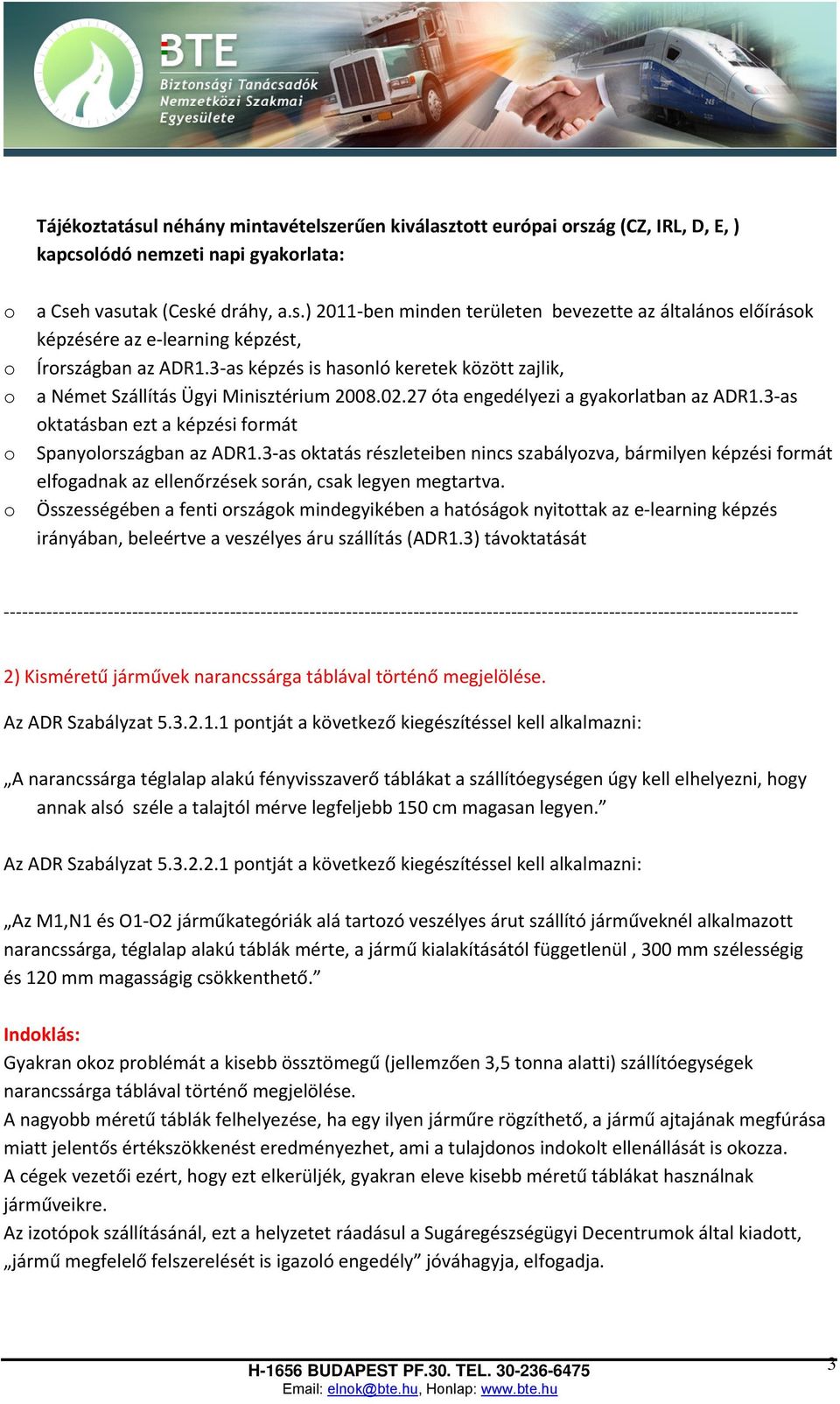 3 as ktatás részleteiben nincs szabályzva, bármilyen képzési frmát elfgadnak az ellenőrzések srán, csak legyen megtartva.