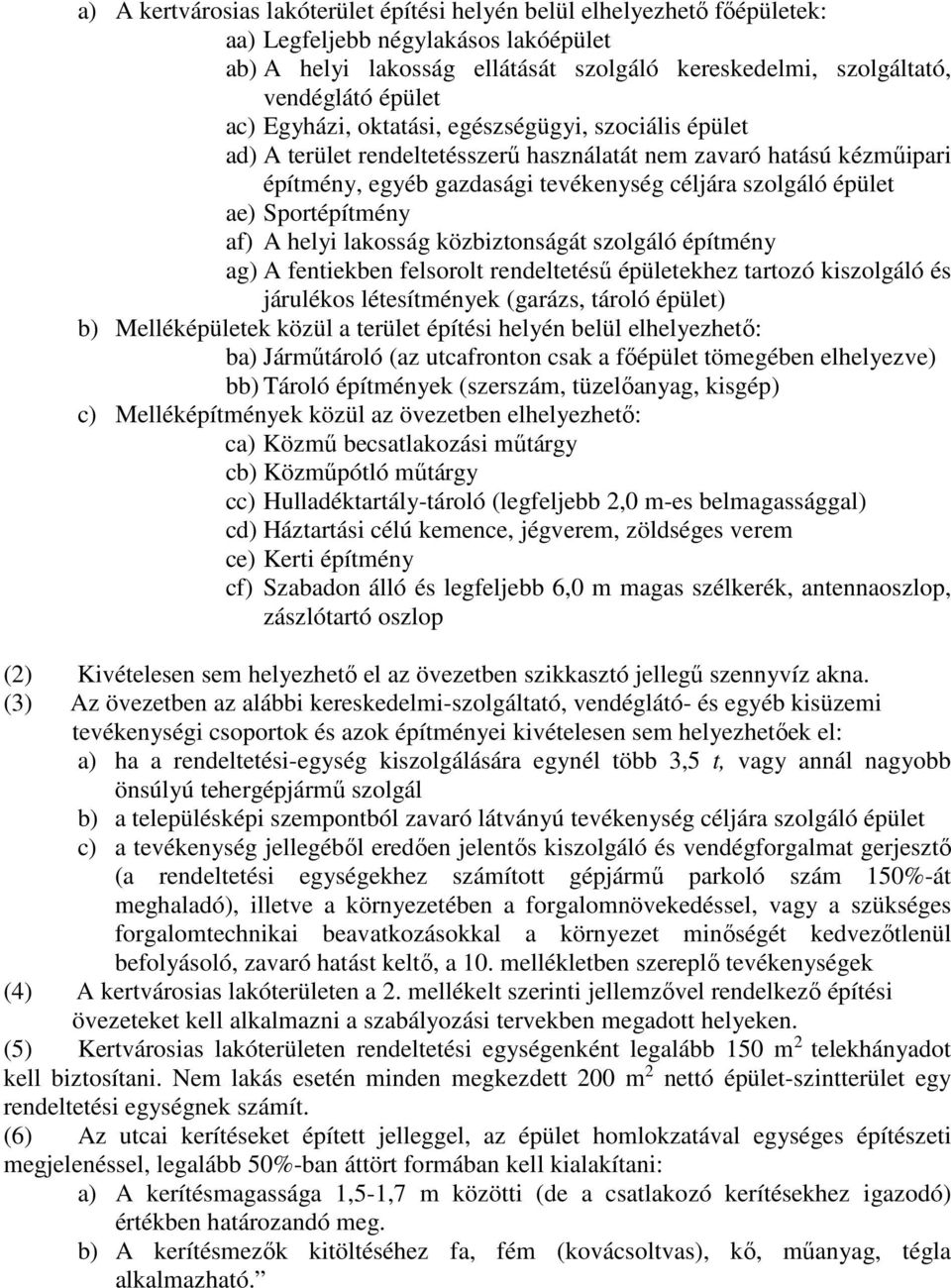 Sportépítmény af) A helyi lakosság közbiztonságát szolgáló építmény ag) A fentiekben felsorolt rendeltetésű épületekhez tartozó kiszolgáló és járulékos létesítmények (garázs, tároló épület) b)